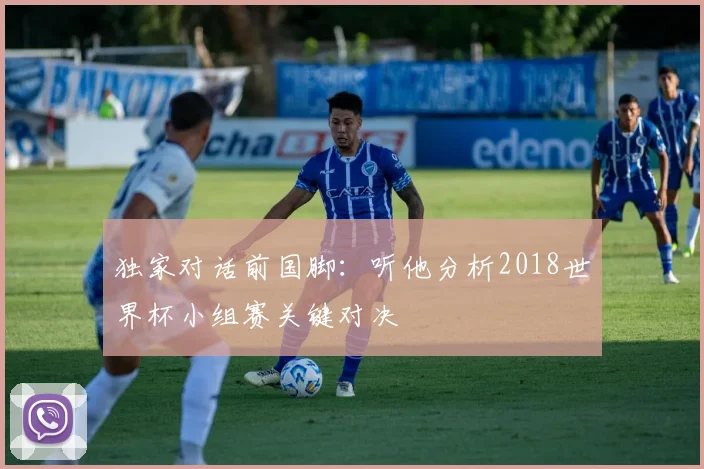 独家对话前国脚：听他分析2018世界杯小组赛关键对决