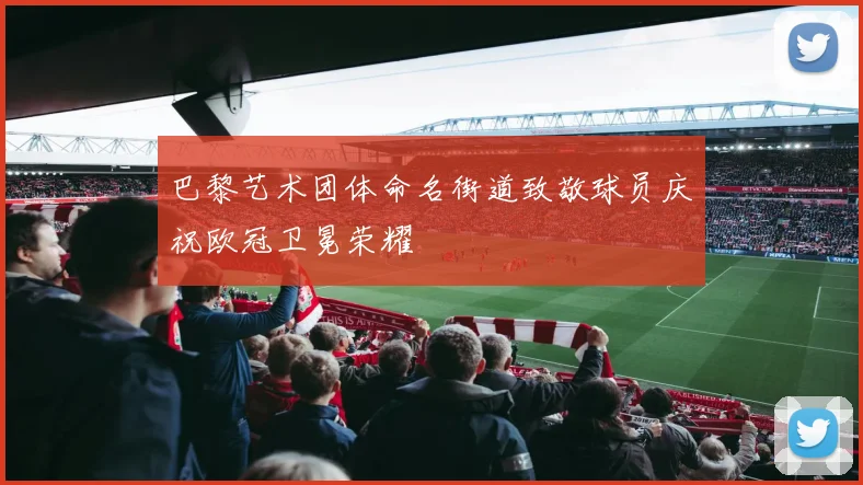 巴黎艺术团体命名街道致敬球员庆祝欧冠卫冕荣耀