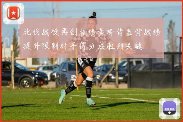 北伐战役再创佳绩黄蜂背靠背战绩提升限制对手得分成胜利关键